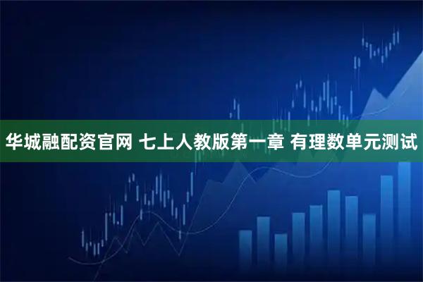 华城融配资官网 七上人教版第一章 有理数单元测试